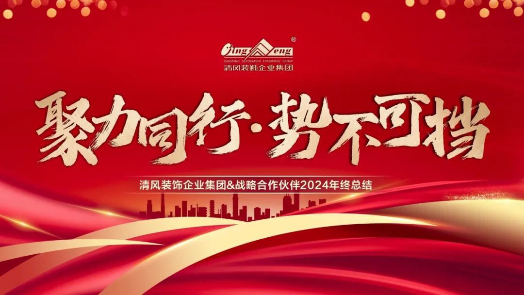 聚力同行·勢不可擋|清風(fēng)裝飾企業(yè)集團(tuán)&戰(zhàn)略合作伙伴2024年終總結(jié)大會圓滿完成！